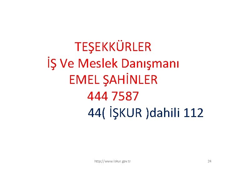 TEŞEKKÜRLER İŞ Ve Meslek Danışmanı EMEL ŞAHİNLER 444 7587 44( İŞKUR )dahili 112 http: