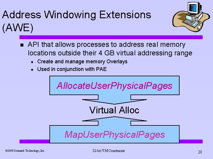Address Windowing Extensions (AWE) n API that allows processes to address real memory locations Address Windowing Extensions (AWE) n API that allows processes to address real memory locations