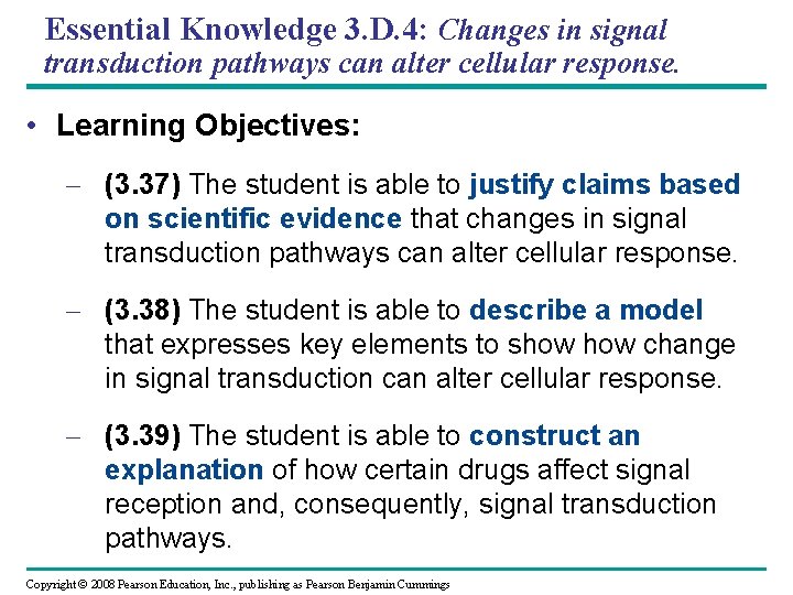Essential Knowledge 3. D. 4: Changes in signal transduction pathways can alter cellular response.