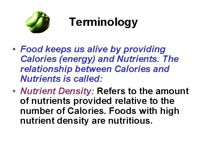 Terminology • Food keeps us alive by providing Calories (energy) and Nutrients. The relationship Terminology • Food keeps us alive by providing Calories (energy) and Nutrients. The relationship
