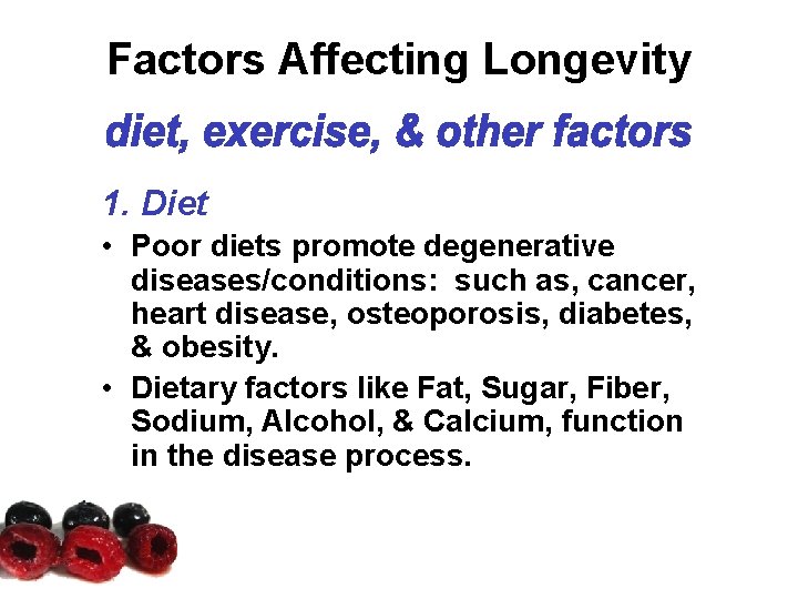 Factors Affecting Longevity 1. Diet • Poor diets promote degenerative diseases/conditions: such as, cancer, Factors Affecting Longevity 1. Diet • Poor diets promote degenerative diseases/conditions: such as, cancer,