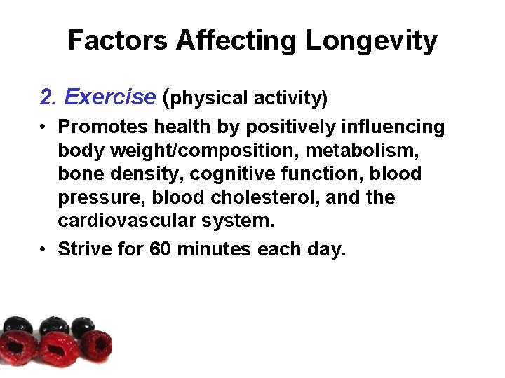 Factors Affecting Longevity 2. Exercise (physical activity) • Promotes health by positively influencing body Factors Affecting Longevity 2. Exercise (physical activity) • Promotes health by positively influencing body