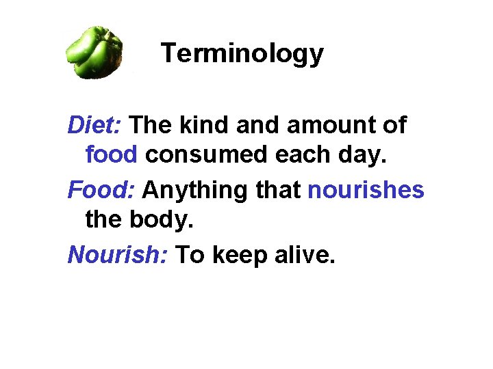 Terminology Diet: The kind amount of food consumed each day. Food: Anything that nourishes Terminology Diet: The kind amount of food consumed each day. Food: Anything that nourishes