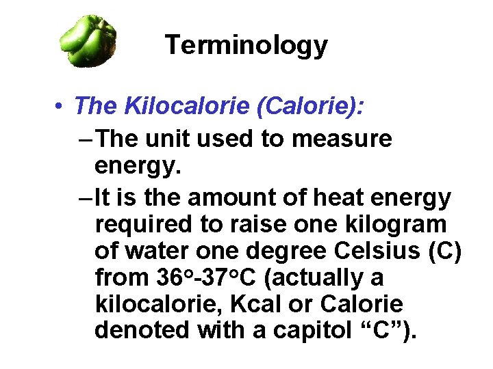 Terminology • The Kilocalorie (Calorie): – The unit used to measure energy. – It Terminology • The Kilocalorie (Calorie): – The unit used to measure energy. – It