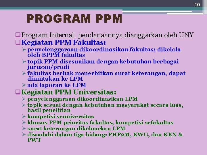 10 PROGRAM PPM q. Program Internal: pendanaannya dianggarkan oleh UNY q. Kegiatan PPM Fakultas: