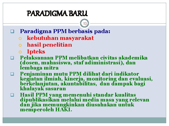 PARADIGMA BARU 13 q q Paradigma PPM berbasis pada: kebutuhan masyarakat hasil penelitian Ipteks