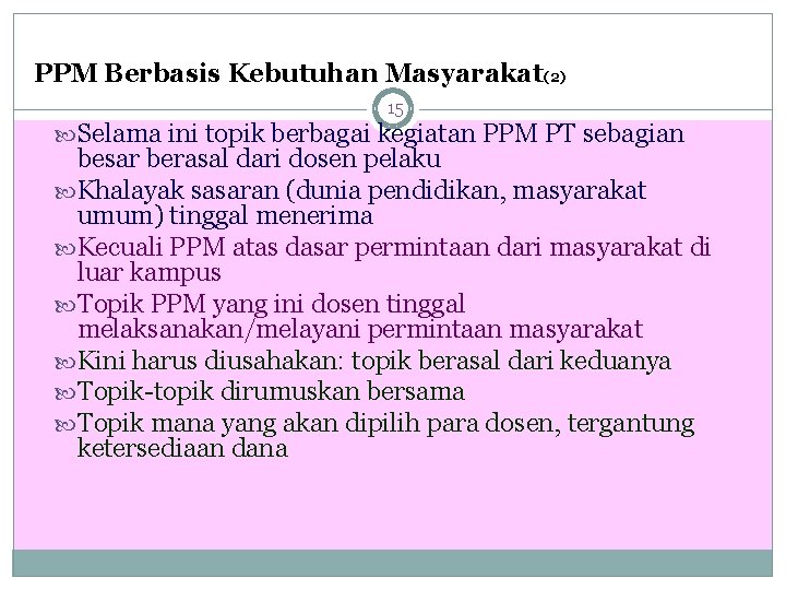 PPM Berbasis Kebutuhan Masyarakat(2) 15 Selama ini topik berbagai kegiatan PPM PT sebagian besar