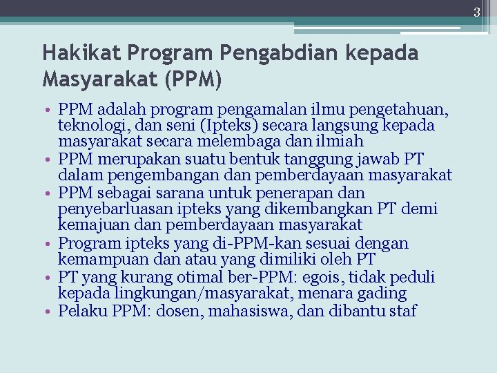 3 Hakikat Program Pengabdian kepada Masyarakat (PPM) • PPM adalah program pengamalan ilmu pengetahuan,