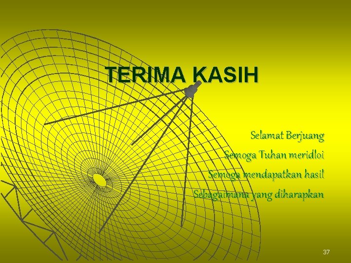 TERIMA KASIH Selamat Berjuang Semoga Tuhan meridloi Semoga mendapatkan hasil Sebagaimana yang diharapkan 37