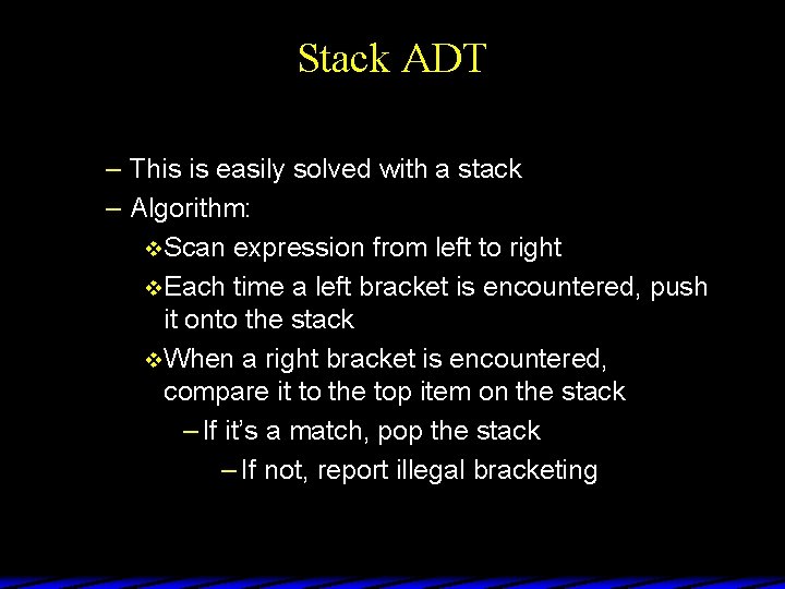 Stack ADT – This is easily solved with a stack – Algorithm: v Scan