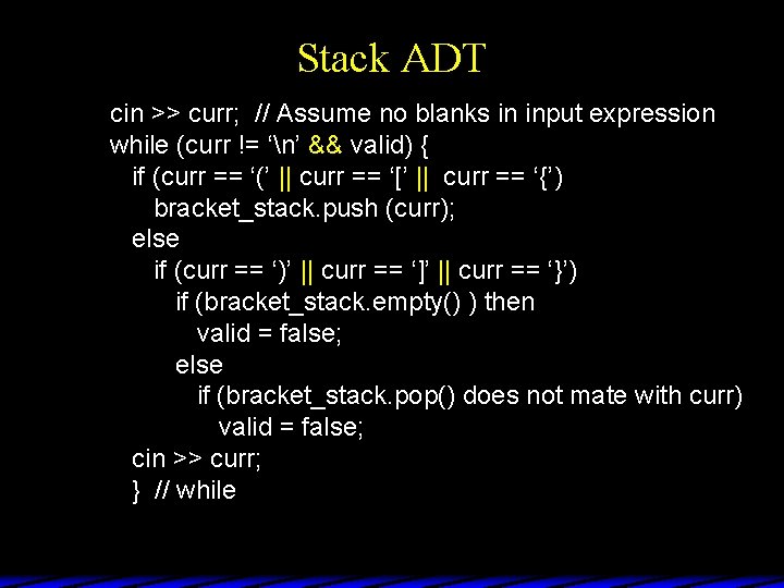 Stack ADT cin >> curr; // Assume no blanks in input expression while (curr