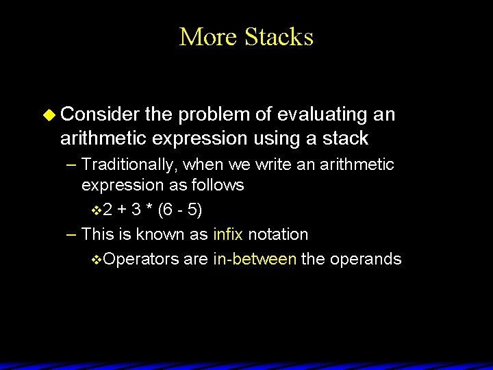 More Stacks u Consider the problem of evaluating an arithmetic expression using a stack