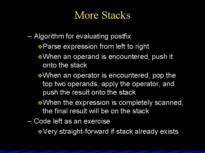 More Stacks – Algorithm for evaluating postfix v Parse expression from left to right