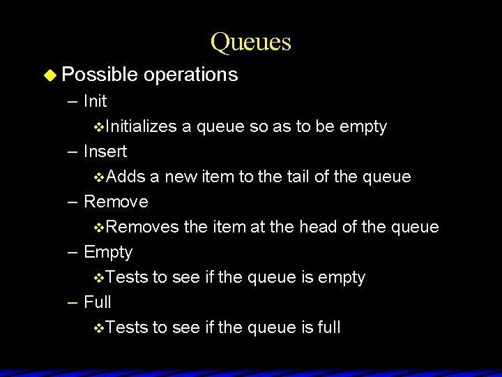 Queues u Possible operations – Init v Initializes a queue so as to be