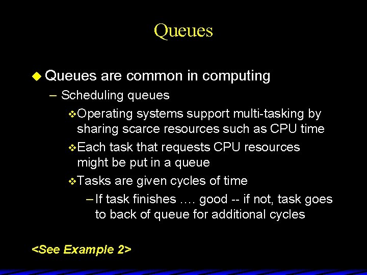 Queues u Queues are common in computing – Scheduling queues v Operating systems support