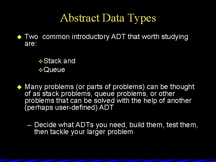 Abstract Data Types u Two common introductory ADT that worth studying are: v Stack