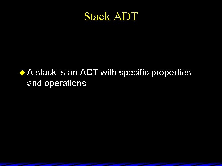 Stack ADT u. A stack is an ADT with specific properties and operations 