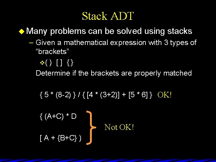 Stack ADT u Many problems can be solved using stacks – Given a mathematical