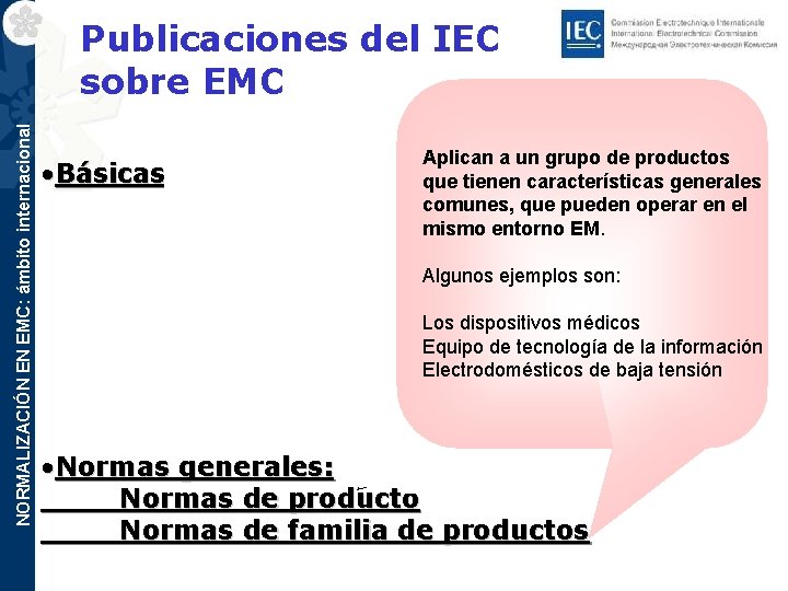 NORMALIZACIÓN EN EMC: ámbito internacional Publicaciones del IEC sobre EMC • Básicas • IEC