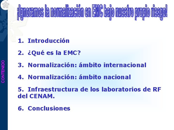 1. Introducción CONTENIDO 2. ¿Qué es la EMC? 3. Normalización: ámbito internacional 4. Normalización: