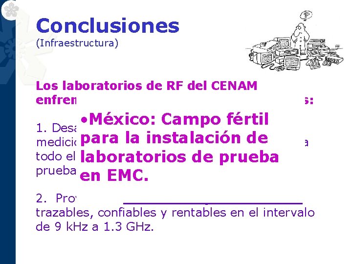Conclusiones (Infraestructura) Los laboratorios de RF del CENAM enfrentan los siguientes retos principales: •