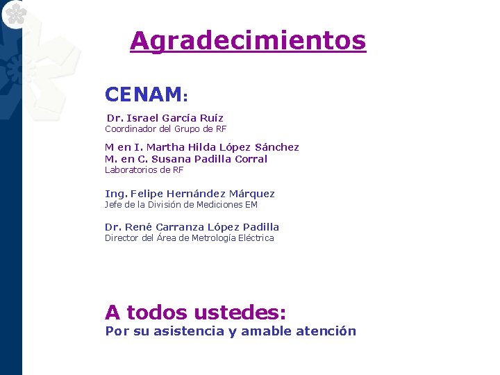 Agradecimientos CENAM: Dr. Israel García Ruíz Coordinador del Grupo de RF M en I.