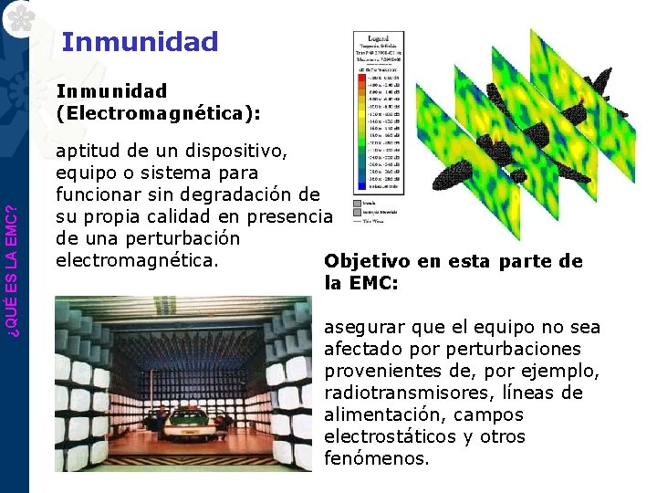 Inmunidad ¿QUÉ ES LA EMC? Inmunidad (Electromagnética): aptitud de un dispositivo, equipo o sistema