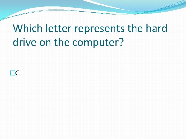 Which letter represents the hard drive on the computer? �C Which letter represents the hard drive on the computer? �C