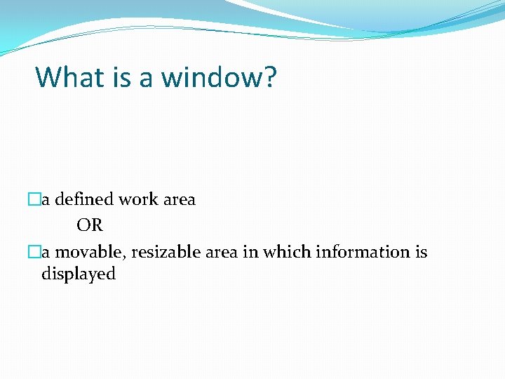 What is a window? �a defined work area OR �a movable, resizable area in What is a window? �a defined work area OR �a movable, resizable area in