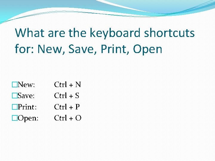 What are the keyboard shortcuts for: New, Save, Print, Open �New: �Save: �Print: �Open: What are the keyboard shortcuts for: New, Save, Print, Open �New: �Save: �Print: �Open: