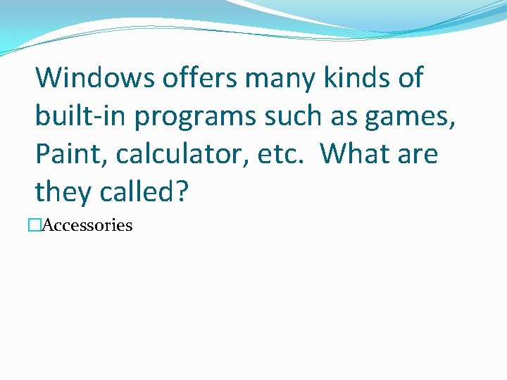 Windows offers many kinds of built-in programs such as games, Paint, calculator, etc. What