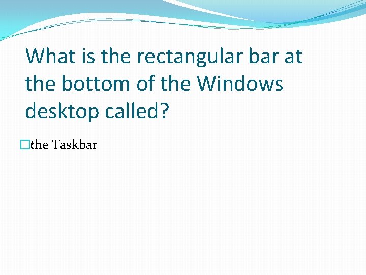 What is the rectangular bar at the bottom of the Windows desktop called? �the What is the rectangular bar at the bottom of the Windows desktop called? �the