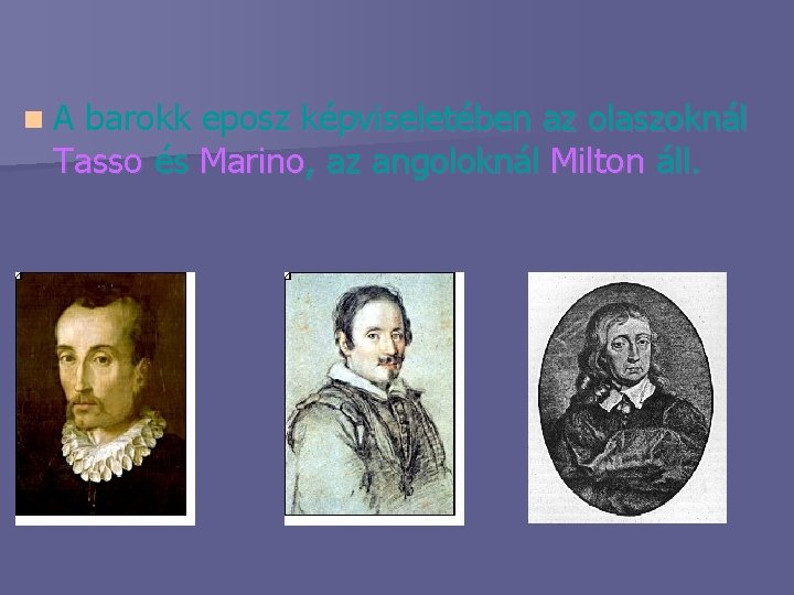 n. A barokk eposz képviseletében az olaszoknál Tasso és Marino, az angoloknál Milton áll.