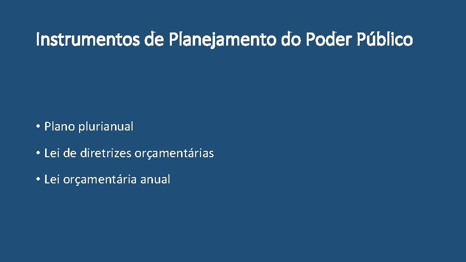 Instrumentos de Planejamento do Poder Público • Plano plurianual • Lei de diretrizes orçamentárias