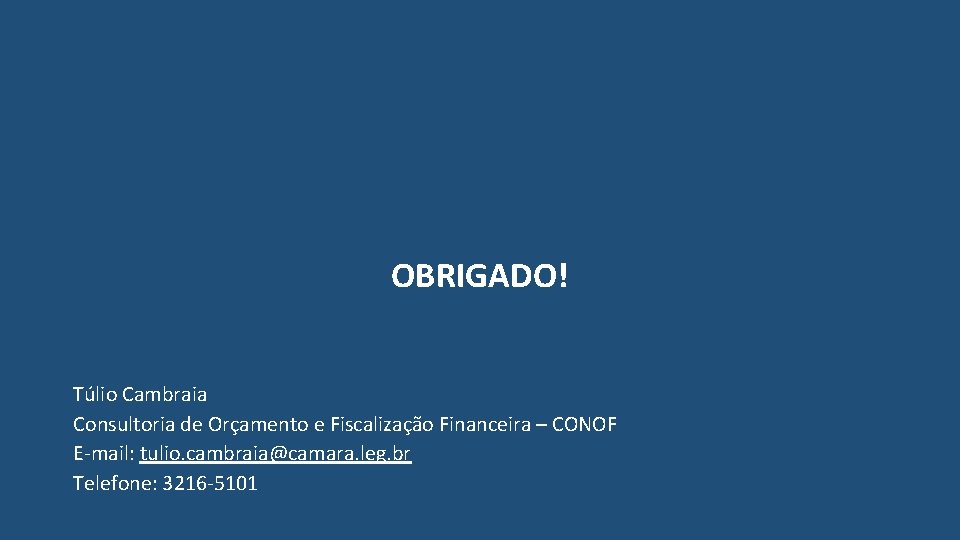 OBRIGADO! Túlio Cambraia Consultoria de Orçamento e Fiscalização Financeira – CONOF E-mail: tulio. cambraia@camara.