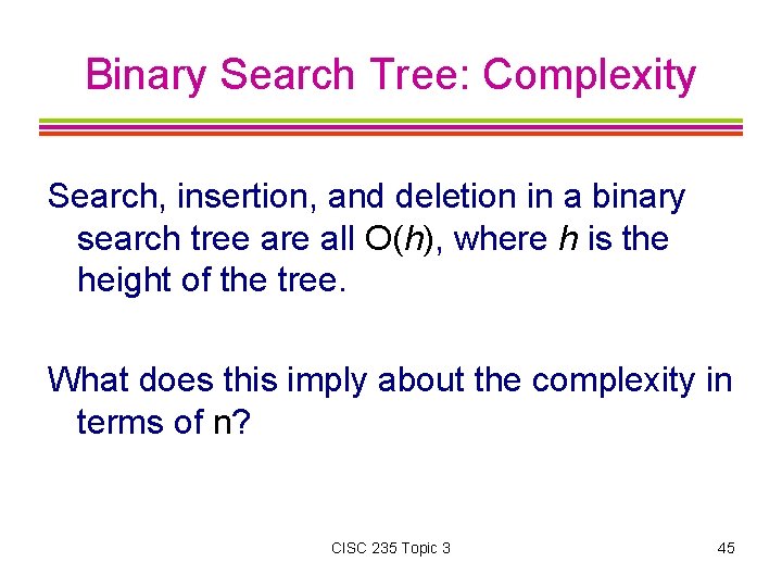 Binary Search Tree: Complexity Search, insertion, and deletion in a binary search tree are