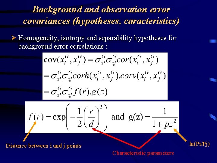 Background and observation error covariances (hypotheses, caracteristics) Ø Homogeneity, isotropy and separability hypotheses for