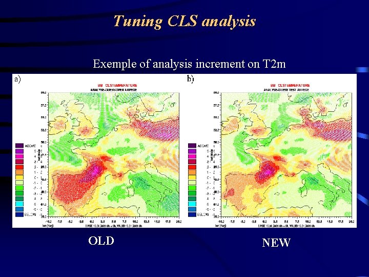 Tuning CLS analysis Exemple of analysis increment on T 2 m OLD NEW 