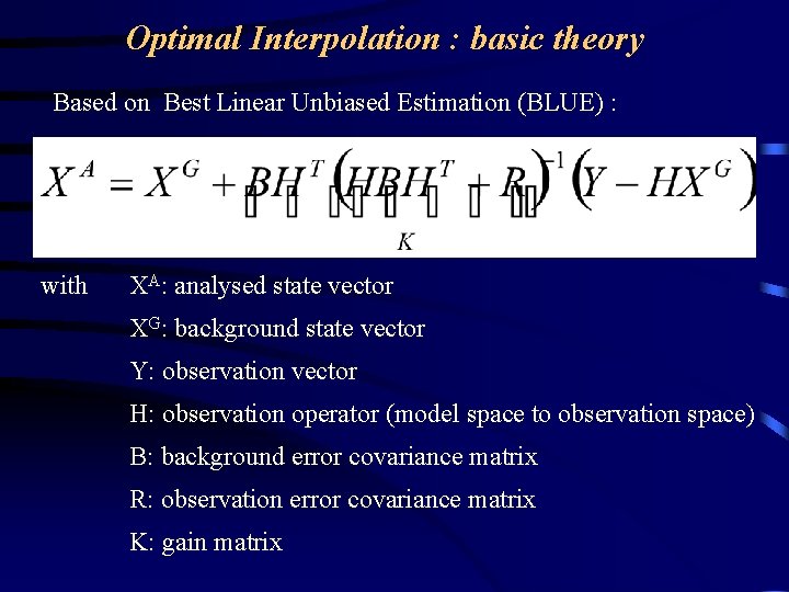 Optimal Interpolation : basic theory Based on Best Linear Unbiased Estimation (BLUE) : with