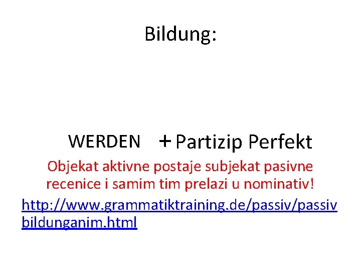 Bildung: WERDEN + Partizip Perfekt Objekat aktivne postaje subjekat pasivne recenice i samim tim