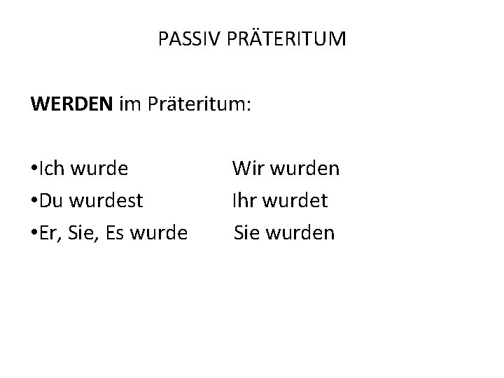 PASSIV PRÄTERITUM WERDEN im Präteritum: • Ich wurde • Du wurdest • Er, Sie,