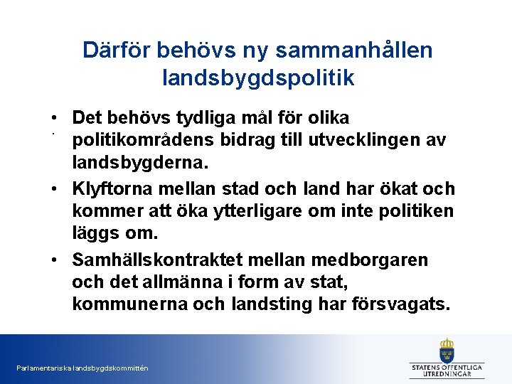 Därför behövs ny sammanhållen landsbygdspolitik • Det behövs tydliga mål för olika. politikområdens bidrag