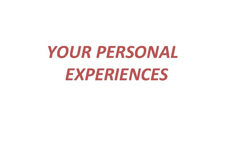 YOUR PERSONAL EXPERIENCES 