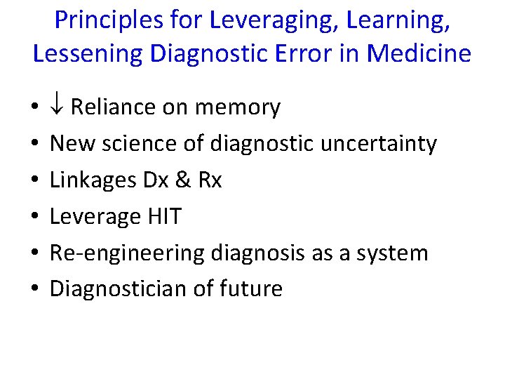 Principles for Leveraging, Learning, Lessening Diagnostic Error in Medicine • • • Reliance on