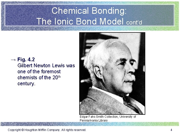 Chemical Bonding: The Ionic Bond Model cont’d → Fig. 4. 2 Gilbert Newton Lewis