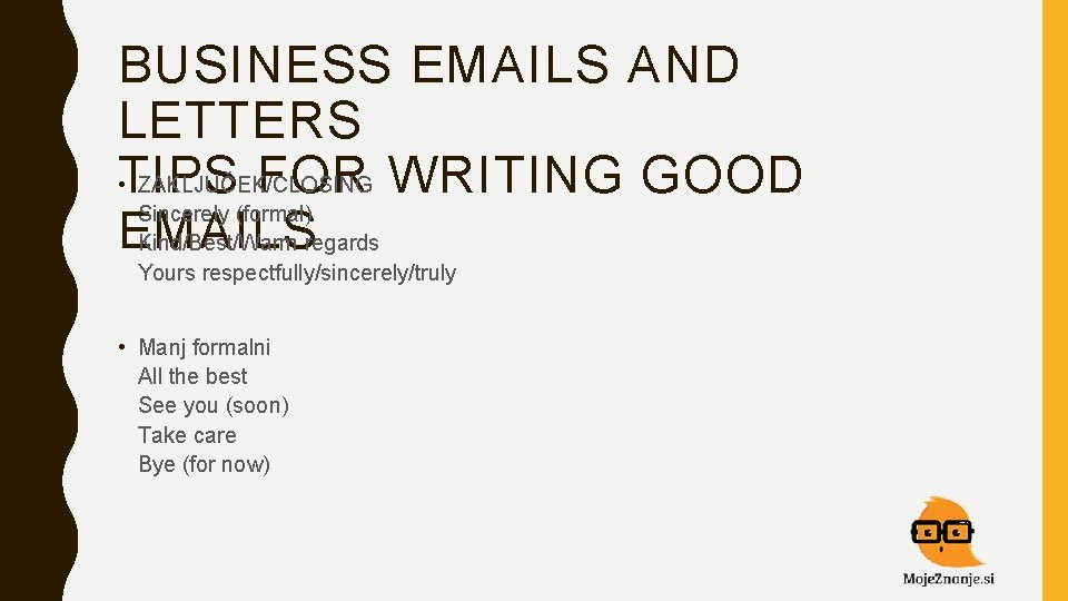 BUSINESS EMAILS AND LETTERS • TIPS ZAKLJUČEK/CLOSING FOR WRITING GOOD Sincerely (formal) EMAILS Kind/Best/Warm