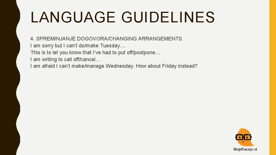 LANGUAGE GUIDELINES 4. SPREMINJANJE DOGOVORA/CHANGING ARRANGEMENTS I am sorry but I can’t do/make Tuesday…