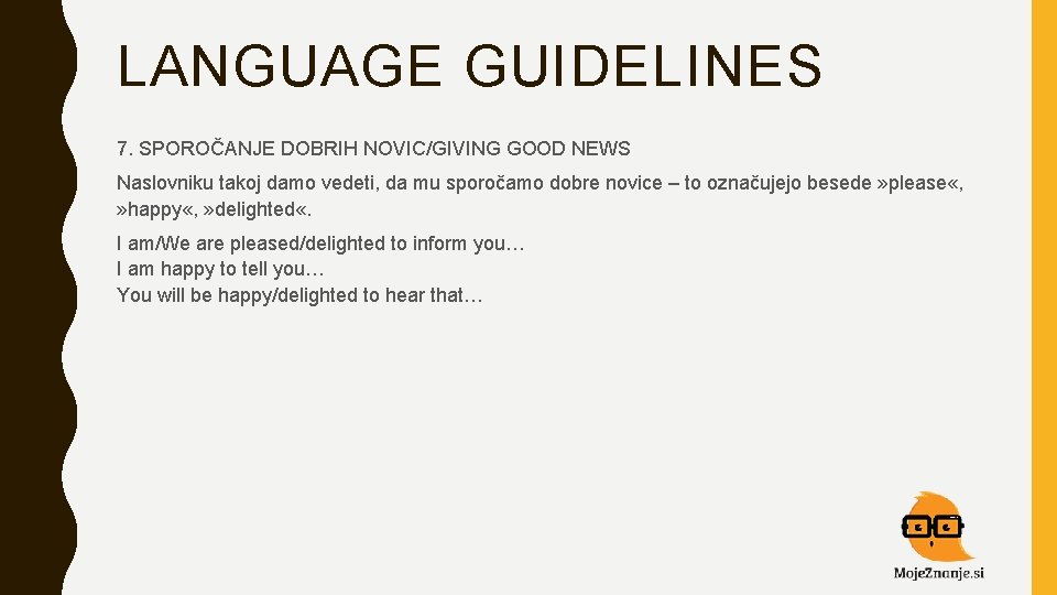 LANGUAGE GUIDELINES 7. SPOROČANJE DOBRIH NOVIC/GIVING GOOD NEWS Naslovniku takoj damo vedeti, da mu