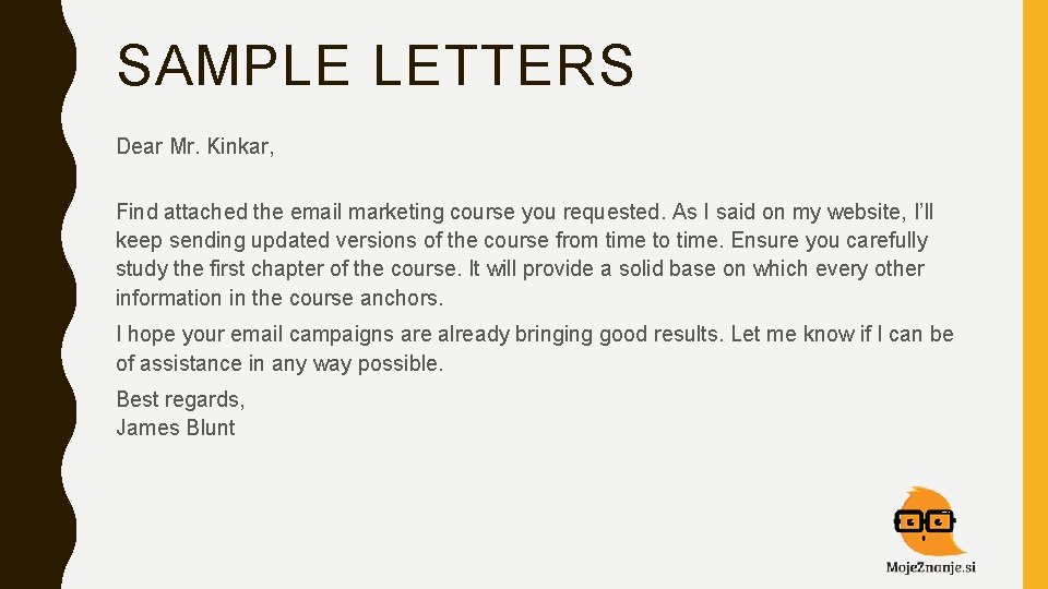 SAMPLE LETTERS Dear Mr. Kinkar, Find attached the email marketing course you requested. As
