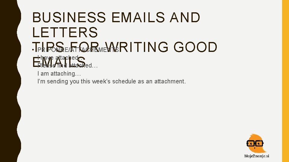 BUSINESS EMAILS AND LETTERS • TIPS PRIPONKE/ATTACHEMENTS FOR WRITING GOOD I have attached… EMAILS